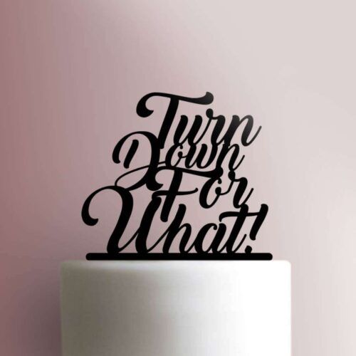 Turn Down For What Cake Topper 100