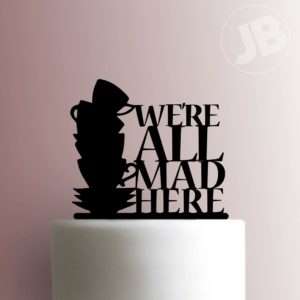 We Are All Mad Here Cake Topper 100