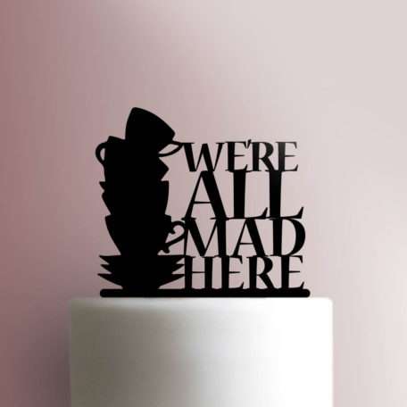 We Are All Mad Here Cake Topper 100