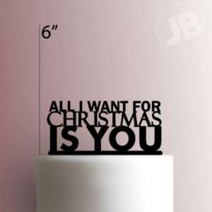 All I want For Christmas Is You Cake Topper 100
