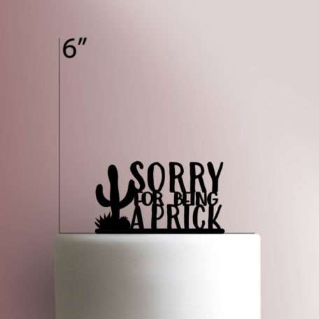 Sorry For Being A Prick 225-387 Cake Topper