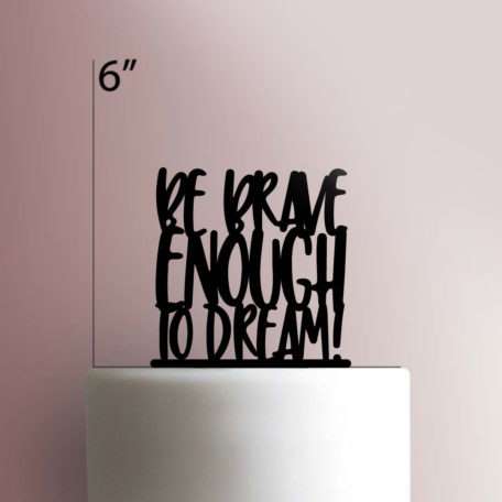 Brave Enough To Dream 225-297 Cake Topper